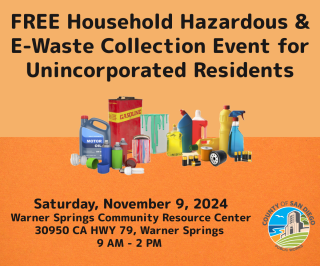 Orange background with pictures of various household hazardous waste in the middle (oil cans, chemical spray bottles, batteries, paint), Top of image black text reads FREE Household Hazardous & E-waste collection event for unincorporated residents, Black text located on bottom of image reads Saturday November 9 2024 Warner Springs Community Resource Center 30950 CA HWY 79, Warner Springs 9am-2pm