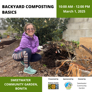 Top left corner has a white box reading, "Backyard composting basics". Top right corner has a green box reading, "10:00 AM - 12:00 PM March 1, 2025". Below these boxes is a photo of a young female-appearing individual in glasses, crouching in dirt holding compost from the active compost pile to the right of her. Below the photo is a green box that reads "Sweetwater Community Garden, Bonita"".