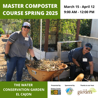 Top left corner has a green box reading, "Master Composter course spring 2025". Top right corner has a white box reading, "March 15-April 12 9:00 AM - 12:00 PM". Below these boxes is a photo of a female-appearing individual in a hat and gloves smiling while putting branches and leaves in wheelbarrow full of yard trimmings. To the right of the wheelbarrow is a male-appearing individual in a hat and gloves crouching putting compost in a garden.. Below the photo is a green box that reads "the water conservation garden El Cajon"..