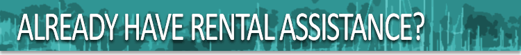 Already Have Rental Assistance? Already Have Rental Assistance?